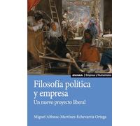 Filosofía política y empresa: Un nuevo proyecto liberal (Empresa y Humanismo)