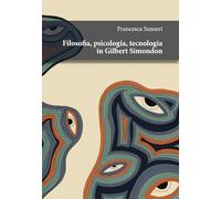 Filosofia, psicologia, tecnologia in Gilbert Simondon (Studia humaniora)