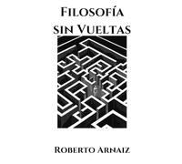 Filosofía sin vueltas: Las preguntas que todos nos hacemos