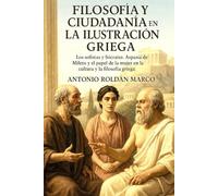 FILOSOFÍA Y CIUDADANÍA EN LA ILUSTRACIÓN GRIEGA: Los sofistas y Sócrates. Aspasia de Mileto y el papel de la mujer en la cultura y la filosofía griega