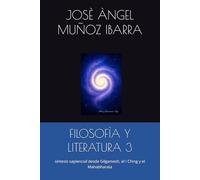 FILOSOFÌA Y LITERATURA 3: síntesis sapiencial desde Gilgamesh, el I Ching y el Mahabharata