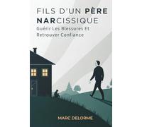 Fils D’Un Père Narcissique: Guérir Les Blessures Et Retrouver Confiance