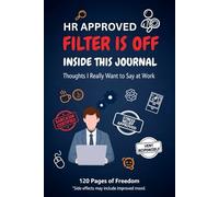 FILTER IS OFF: A Sarcasm-Certified Workplace Survival Journal For Professionals Who Run on Coffee, Spite & Questionable Coping Mechanisms