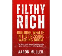 Filthy Rich: Building Wealth in the Pressure Washing Boom: The dirty truth about the blue-collar gold rush no one’s talking about