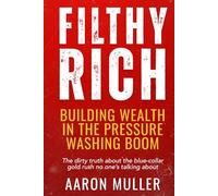 Filthy Rich: Building Wealth in the Pressure Washing Boom: The dirty truth about the blue-collar gold rush no one’s talking about