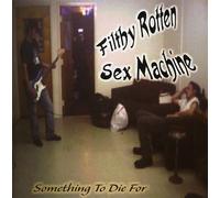Filthy Rotten Sex Machine - Something to Die for