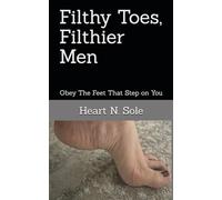 Filthy Toes, Filthier Men: Obey The Feet That Step on You (Heart N Sole)