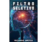 Filtro Seletivo: Como Ajustar Seus Pensamentos e Mudar Sua Realidade