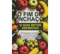 Fim do Inchaço: O Guia Detox Definitivo: 50 Receitas de Sucos Poderosos para Desinflamar, Emagrecer e Recuperar sua Energia em 7 Dias