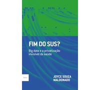 Fim do SUS?: Big data e a privatização invisível da saúde: Volume 1