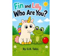 Fin and Lilly : Who Are You?: A Heartwarming Children's Picture Book About Friendship, Kindness, Playing Together, and Meeting New Friends | Created by a Young Author with the Support of Her Father