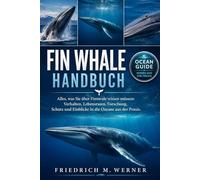 FIN WHALE HANDBUCH: Alles, was Sie über Finnwale wissen müssen: Verhalten, Lebensraum, Forschung, Schutz und Einblicke in die Ozeane aus der Praxis.