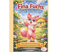 Fina Fuchs Stark durchs Leben: Drei liebevolle Geschichten über Mut, Gefühle und Sicherheit im Alltag. (Sammelband-Fina Fuchs-Geschichten die Kinderherzen stark machen)