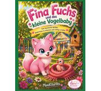 Fina Fuchs und das kleine Vogelbaby: Eine Geschichte darüber, Bedürfnisse zu erkennen und richtig zu helfen (Fina Fuchs Geschichten die Kinderherzen stark machen)