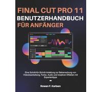 Final Cut Pro 11-Benutzerhandbuch für Anfänger: Eine Schritt-für-Schritt-Anleitung zur Beherrschung von Videobearbeitung, Farbe, Audio und kreativen Effekten mit Expertentipps