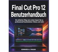 Final Cut Pro 12 Benutzerhandbuch: Ein einfacher Weg vom ersten Import bis zu professionell bearbeiteten Videos und mehr
