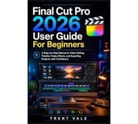 Final Cut Pro 2026 User Guide For Beginners: A Step-by-Step Manual to Video Editing, Timeline Tools, Effects, and Exporting Projects with Confidence