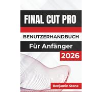 Final Cut Pro BENUTZERHANDBUCH Für Anfänger 2026: Essenzielle Techniken für effizientes Bearbeiten, reibungsloses Medienmanagement und das Erzielen ... mit benutzerfreundlichen Werkzeugen und Tipps