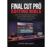 Final Cut Pro Editing Bible 2026: Create Stunning Videos Using AI Features, Multicam Editing, Color Grading, Motion Graphics, and Professional Production Workflows