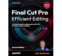Final Cut Pro Efficient Editing: The ultimate guide to editing video with FCP 11 for faster, smarter workflows