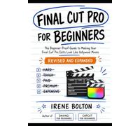Final Cut Pro for Beginners: The Dummy-Proof Guide to Making Your Final Cut Pro Edits Look Like Hollywood Movies (Become a Youtuber)