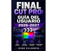Final Cut Pro: Guía del Usuario 2026-2027: Domina el Montaje de Vídeo Cinematográfico Paso a Paso