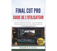 Final Cut Pro Guide de l'utilisateur: Le Manuel Complet pour Débutants - Import de Séquences, Étalonnage des Couleurs, Multicam, Effets et Exportation Professionnelle sur Mac et iPad