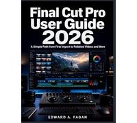Final Cut Pro User Guide 2026: A Simple Path from First Import to Polished Videos and More