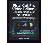 Final Cut Pro Video Editor - Benutzerhandbuch für Anfänger: Schritt-für-Schritt-Anleitungen zum Meistern von Bearbeitungstechniken, Audio- und ... professione (The Video Editor Blueprint)