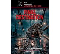 Final Destination - Philosophie des unausweichlichen Endes (Film Dimensions): Eine philosophische und psychologische Analyse