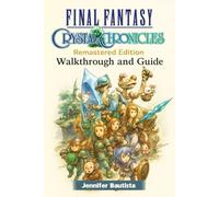 Final Fantasy Crystal Chronicles Remastered Edition Complete Guide, Walkthrough, Boss Strategies, Tribes Builds, Artifacts, Mimic System, Multiplayer Tips & DLC Content (Latest Update)