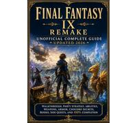 Final Fantasy IX Remake Unofficial Complete Guide Updated 2026: Walkthrough, Party Strategy, Abilities, Weapons, Armor, Chocobo Secrets, Bosses, Side Quests, and 100% Completion