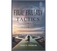 FINAL FANTASY TACTICS: Complete Walkthrough, User Guide, and Advanced Battle Strategies.