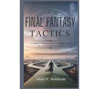 FINAL FANTASY TACTICS: Complete Walkthrough, User Guide, and Advanced Battle Strategies.