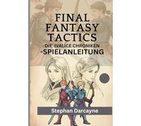 FINAL FANTASY TACTICS: DIE IVALICE CHRONIKEN SPIELANLEITUNG: Umfassende Komplettlösung mit Informationen zum Aufbau einer Elite-Gruppe, Strategien für seltene Begegnungen und Schatzrouten. Mit abweic