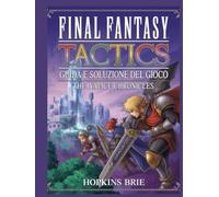 Final Fantasy Tactics Guida e soluzione del gioco The Ivalice Chronicles