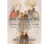 FINAL FANTASY TACTICS: IVALICE REMASTERED COMPLETE OFFICIAL GUIDE: The Grand Strategy: Walkthroughs, Tips, and Secrets for Every Battle