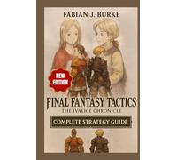 FINAL FANTASY TACTICS : THE IVALICE CHRONICLE: Complete Strategy Guide - Full Walkthrough, Job System Mastery, Side Quests, Hidden Secrets & Enhanced Features