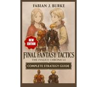 FINAL FANTASY TACTICS : THE IVALICE CHRONICLE: Complete Strategy Guide - Full Walkthrough, Job System Mastery, Side Quests, Hidden Secrets & Enhanced Features
