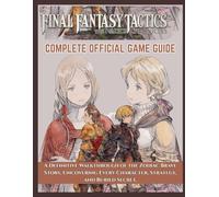 Final Fantasy Tactics- The Ivalice Chronicles Complete Official Game Guide: A Definitive Walkthrough of the Zodiac Brave Story, Uncovering Every Character, Strategy, and Buried Secret.