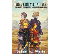 Final Fantasy Tactics: The Ivalice Chronicles - Definitive Game Guide: Walkthrough, Job Mastery, Secrets, Trophies & Pro Strategies - Your Path to 100% Completion