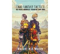 Final Fantasy Tactics: The Ivalice Chronicles - Definitive Game Guide: Walkthrough, Job Mastery, Secrets, Trophies & Pro Strategies - Your Path to 100% Completion