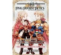 FINAL FANTASY TACTICS - THE IVALICE CHRONICLES GAME GUIDE: Best Tips, Tricks, Walkthrough, and Other Things To know!!! (100%Helpfull)