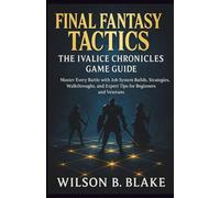 Final Fantasy Tactics: The Ivalice Chronicles Game Guide: Master Every Battle with Job System Builds, Strategies, Walkthroughs, and Expert Tips for Beginners and Veterans