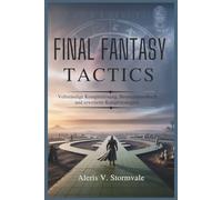 FINAL FANTASY TACTICS: Vollständige Komplettlösung, Benutzerhandbuch und erweiterte Kampfstrategien