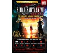 FINAL FANTASY VII REBIRTH: THE COMPLETE OFFICIAL STRATEGY BOOK: 100% Completion Guide, Main Story, Side Quests, Boss Battles, Weapons, Materia, ... & Expert Tips for Beginners and Pro Players