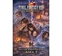 Final Fantasy VIII The Novelized Saga: Part 3 THE WORLD FRACTURES