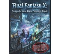 Final Fantasy X Comprehensive Game Strategy Guide: Guide complet pour maîtriser Spira, vaincre tous les boss et atteindre les 100 % de réussite