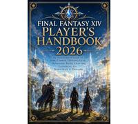 FINAL FANTASY XIV PLAYER'S HANDBOOK 2026: An Independent Guide to Jobs, Combat, Leveling, Gear, Dungeons, Raids, Crafting, Gathering, Gil, Dawntrail & Endgame