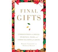 Final Gifts: Understanding the Special Awareness, Needs, and Communications of the Dying